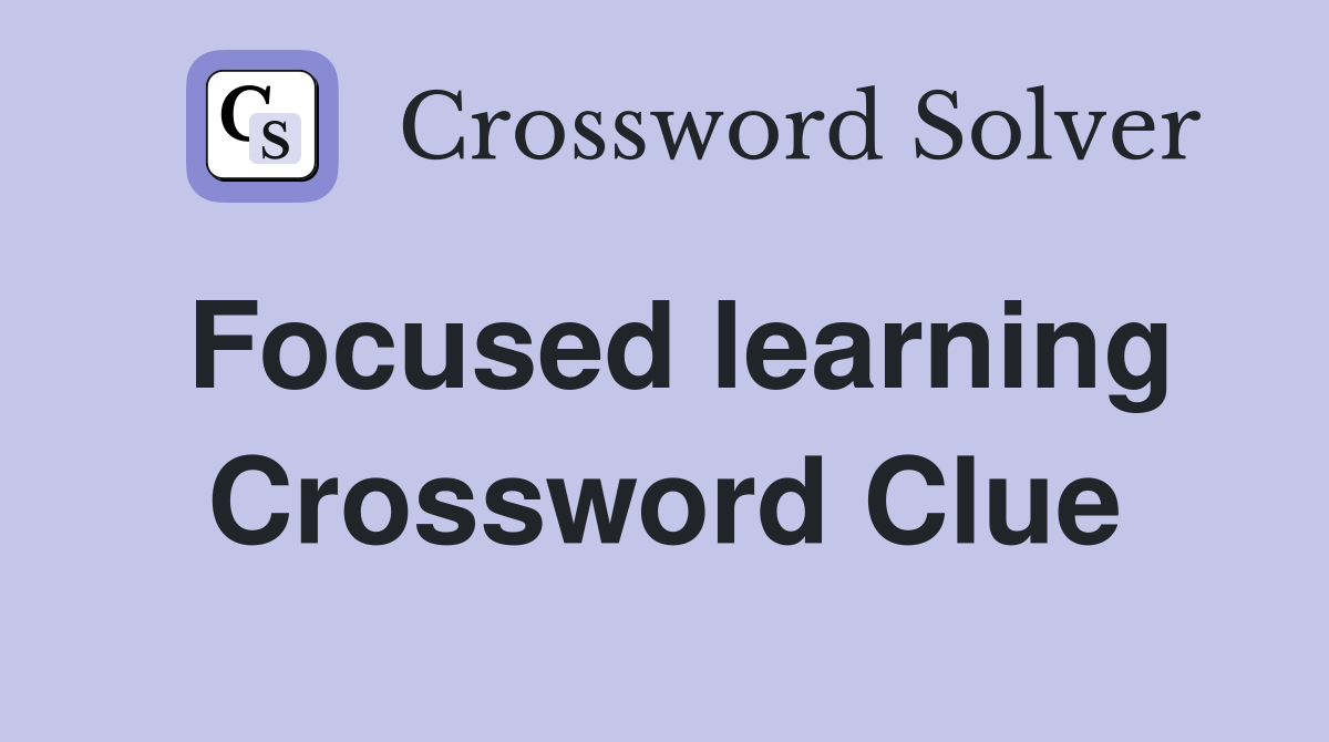 Focused learning Crossword Clue