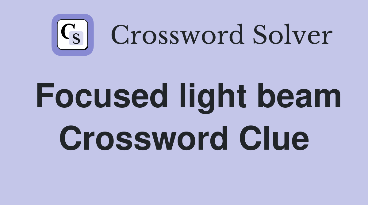 Focused light beam Crossword Clue
