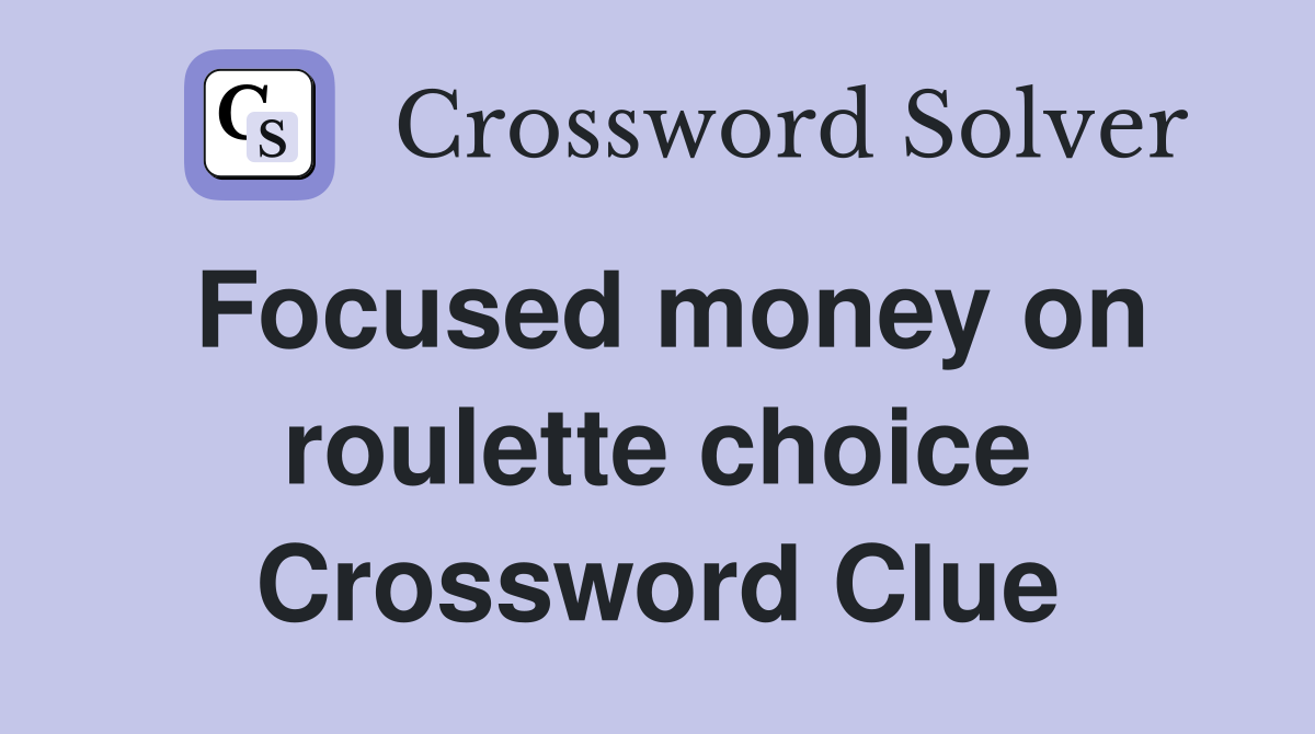 Focused money on roulette choice Crossword Clue