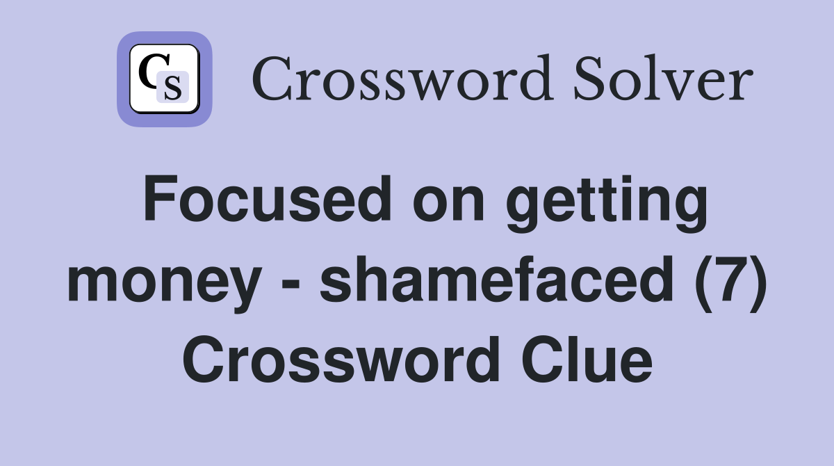 Focused on getting money - shamefaced (7) Crossword Clue