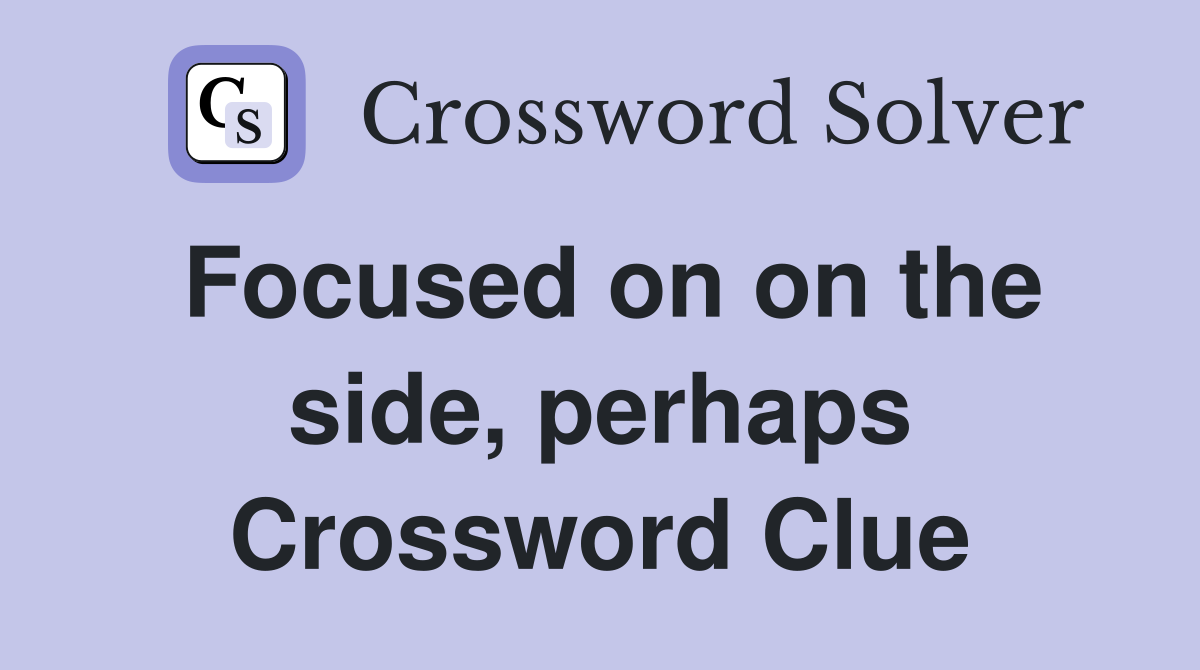 Focused on on the side, perhaps Crossword Clue