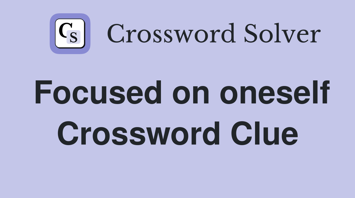 Focused on oneself Crossword Clue