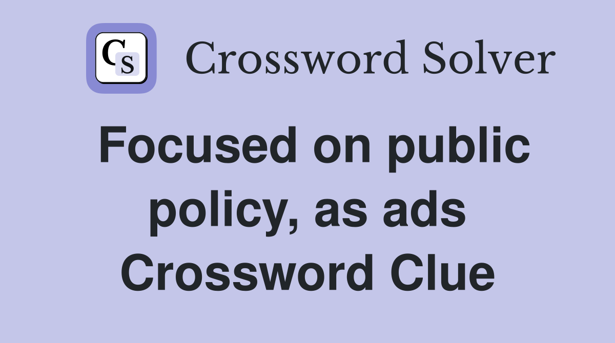 Focused on public policy, as ads Crossword Clue