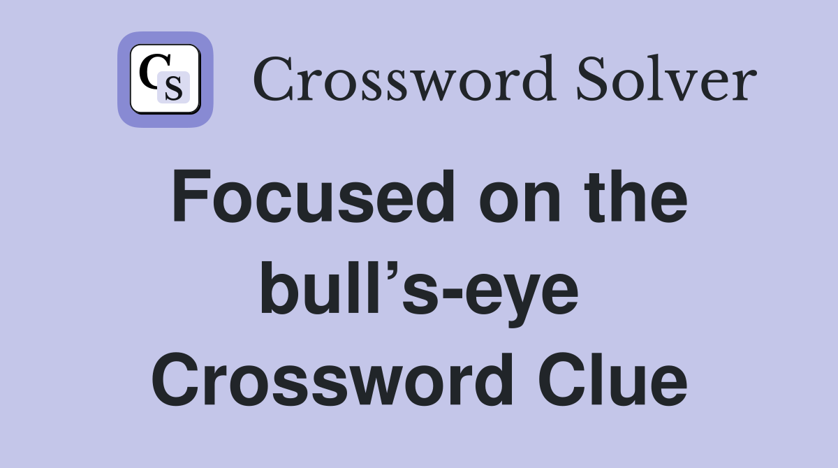 Focused on the bull’s-eye Crossword Clue