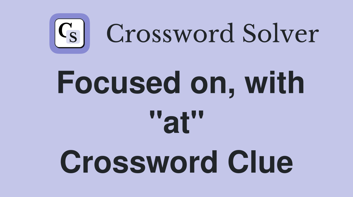 Focused on, with "at" Crossword Clue