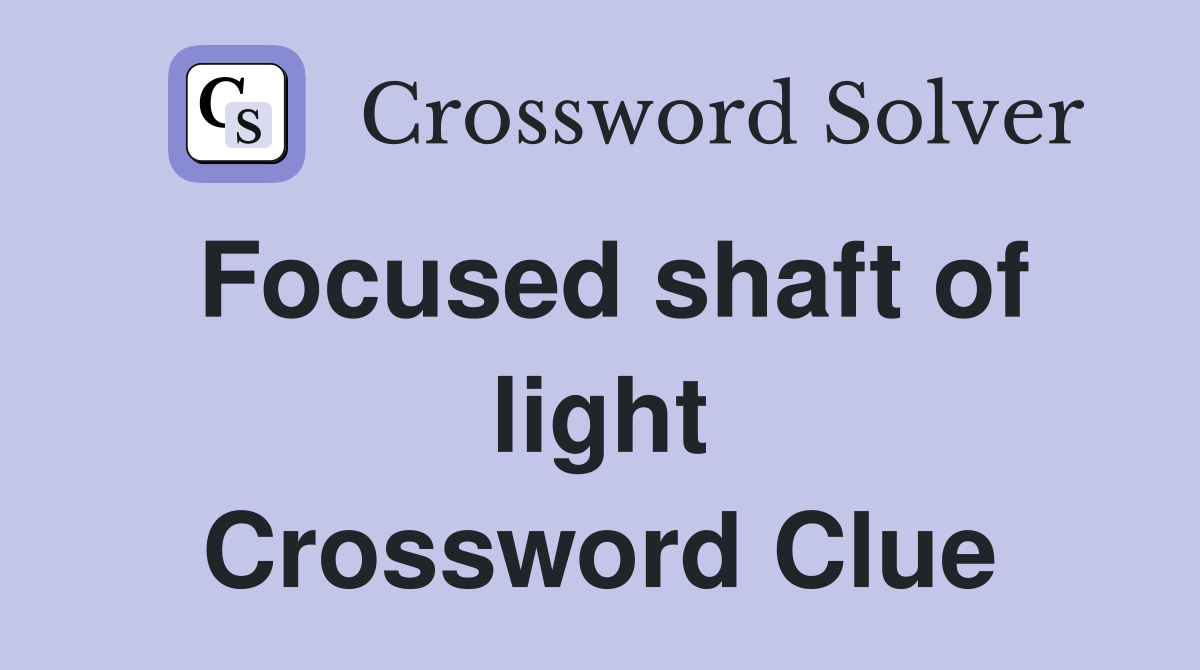 Focused shaft of light Crossword Clue