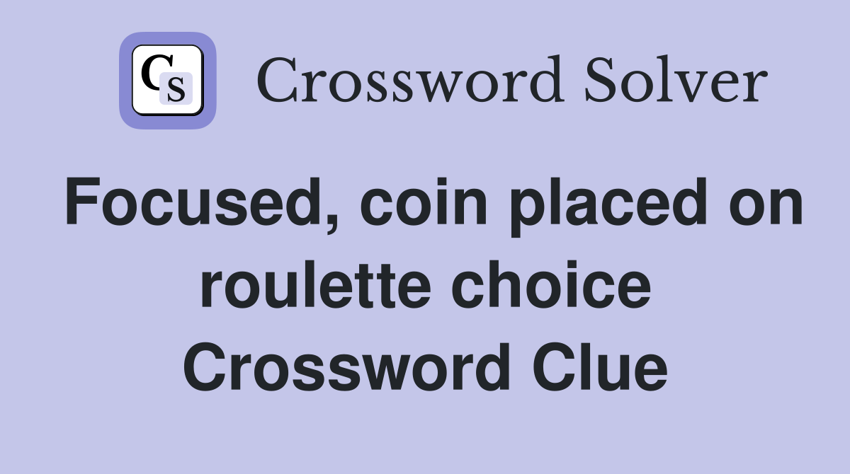Focused, coin placed on roulette choice Crossword Clue