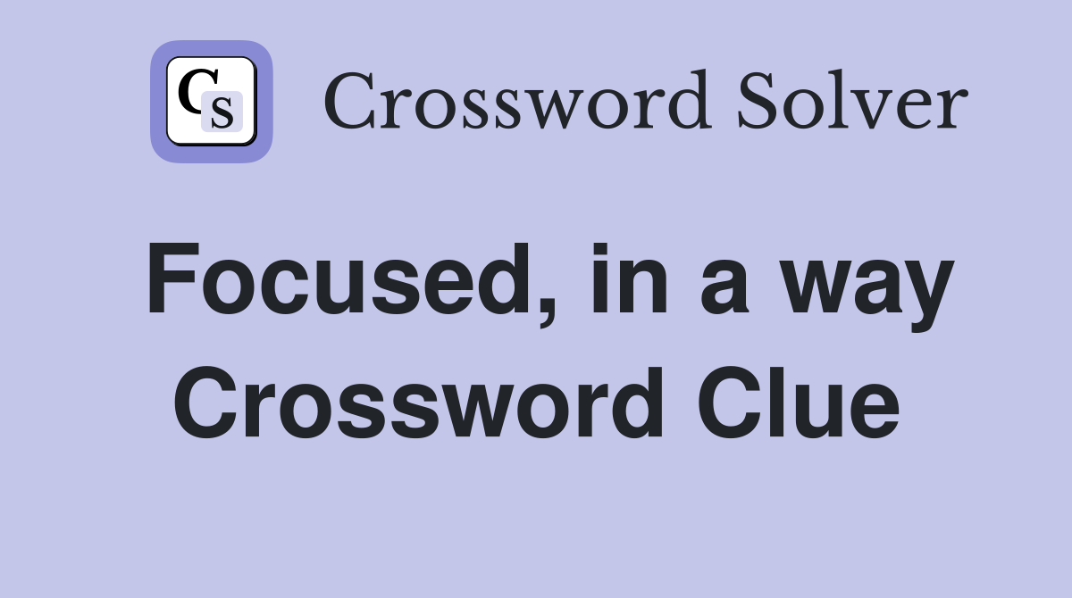 Focused, in a way Crossword Clue