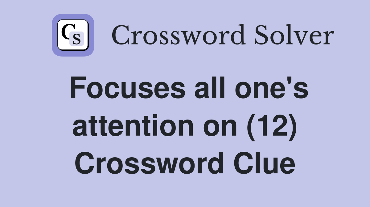 Focuses all one's attention on (12) Crossword Clue