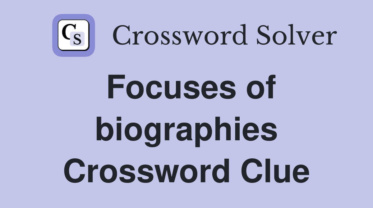 Focuses of biographies Crossword Clue