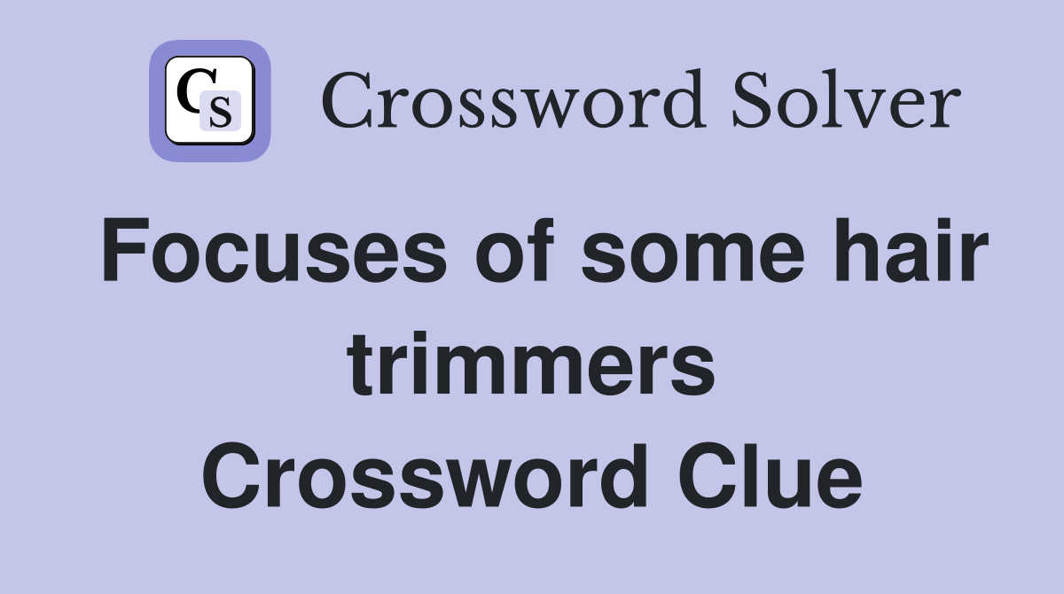 Focuses of some hair trimmers Crossword Clue
