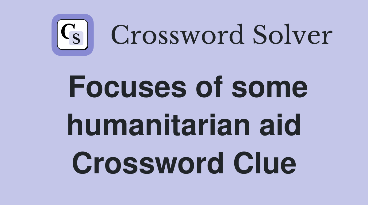 Focuses of some humanitarian aid Crossword Clue
