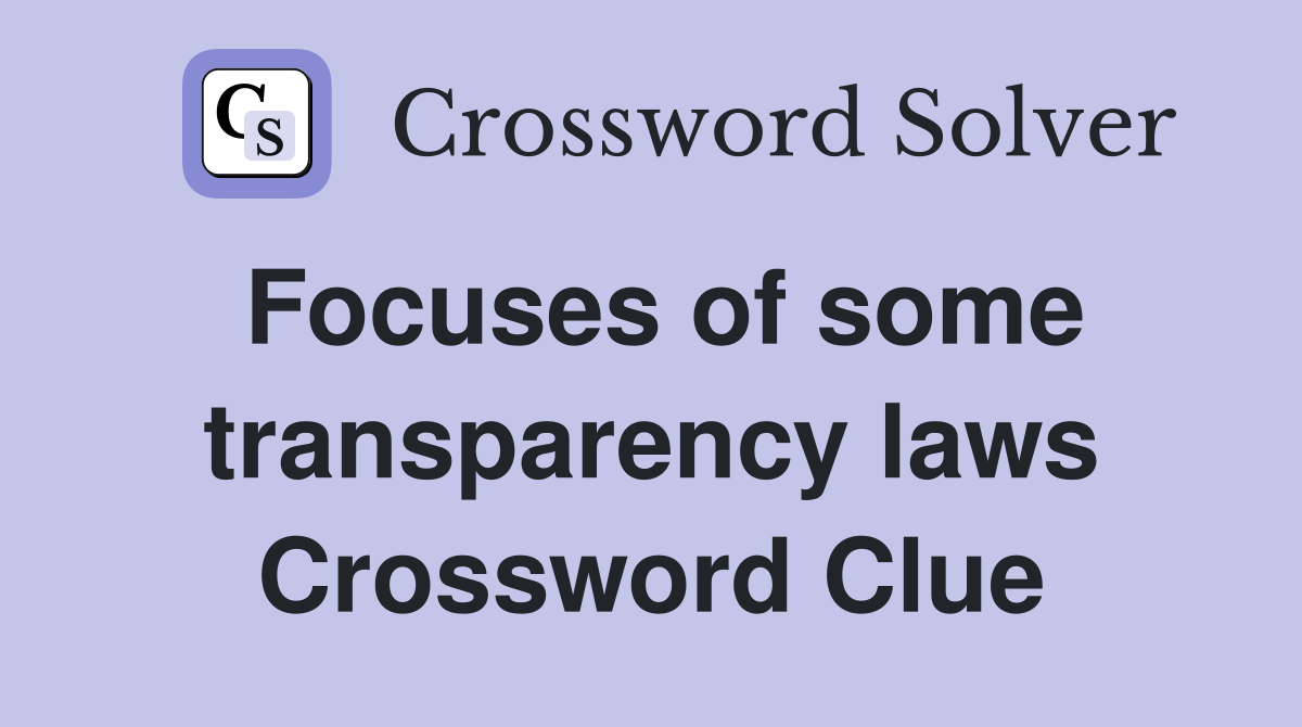 Focuses of some transparency laws Crossword Clue
