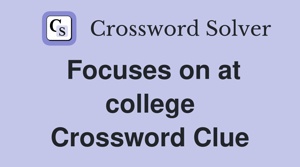 Focuses on at college Crossword Clue