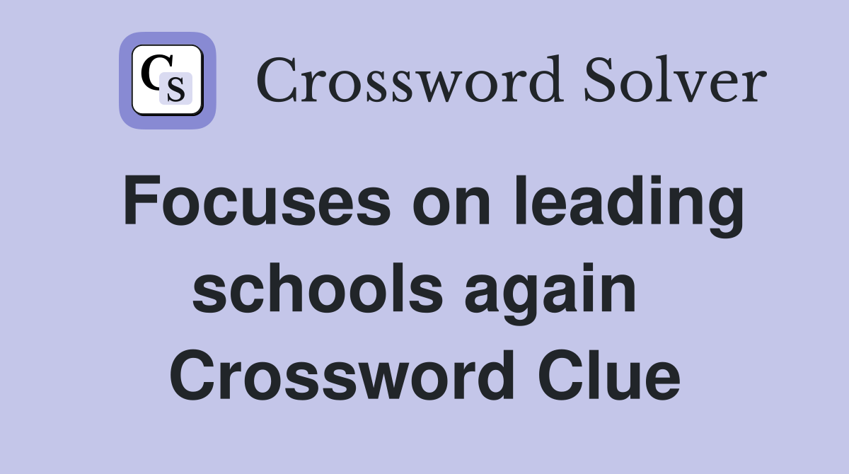 Focuses on leading schools again  Crossword Clue