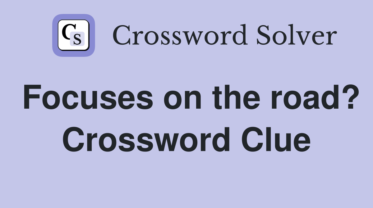 Focuses on the road? Crossword Clue