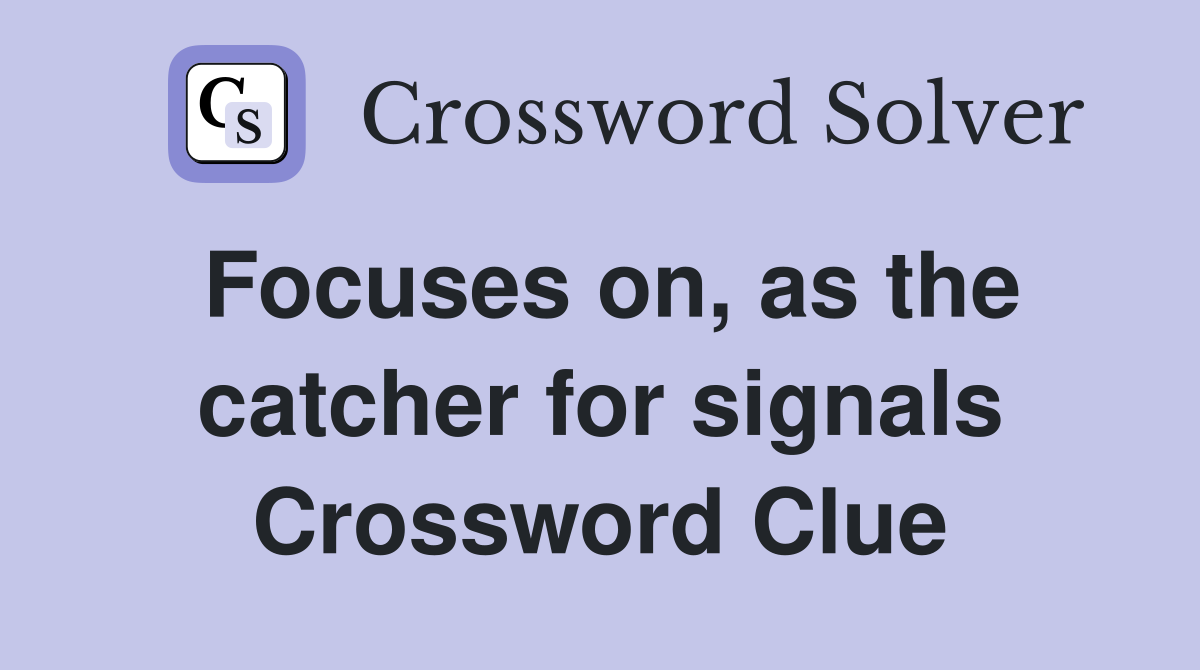 Focuses on, as the catcher for signals Crossword Clue