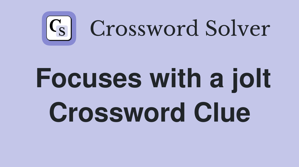 Focuses with a jolt Crossword Clue