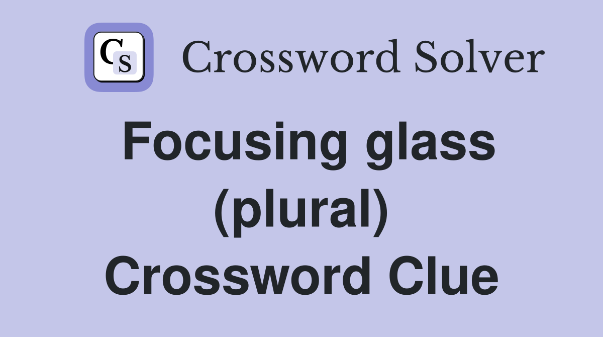 Focusing glass (plural) Crossword Clue