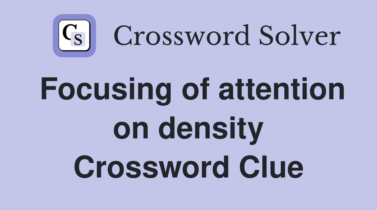 Focusing of attention on density Crossword Clue