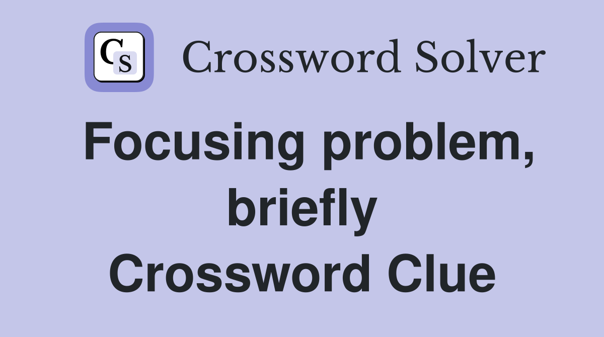 Focusing problem, briefly Crossword Clue