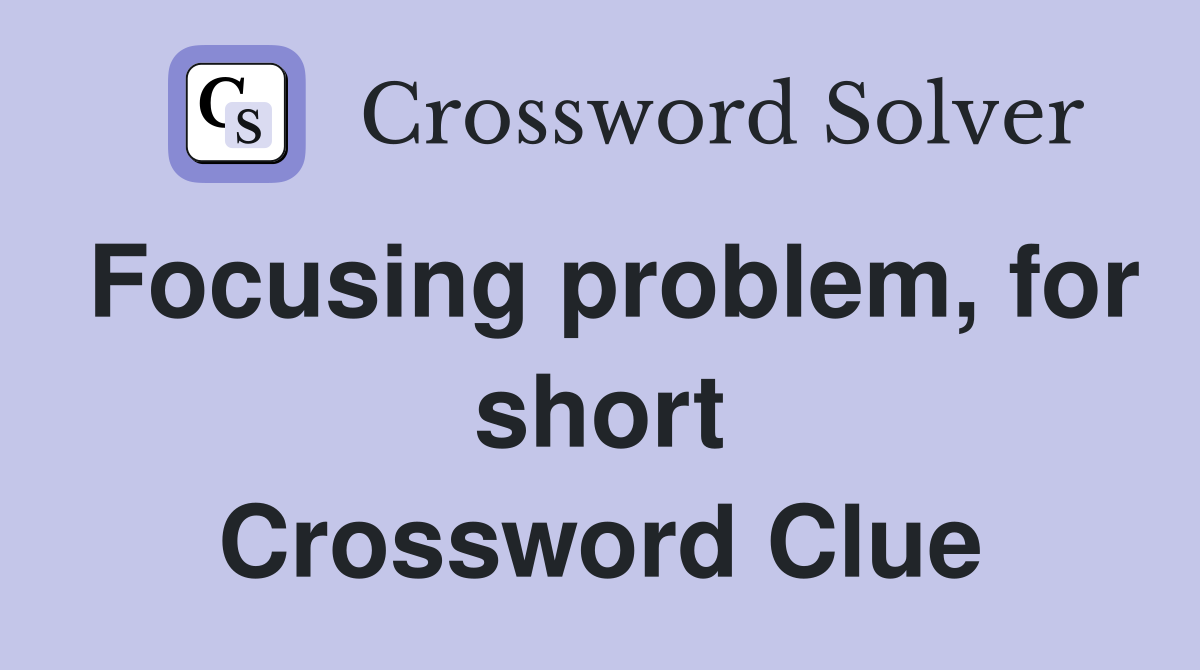 Focusing problem, for short Crossword Clue