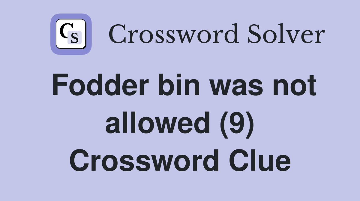 Fodder bin was not allowed (9) Crossword Clue