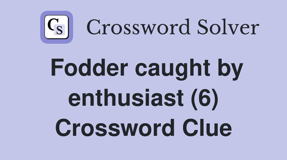 Fodder caught by enthusiast (6) Crossword Clue