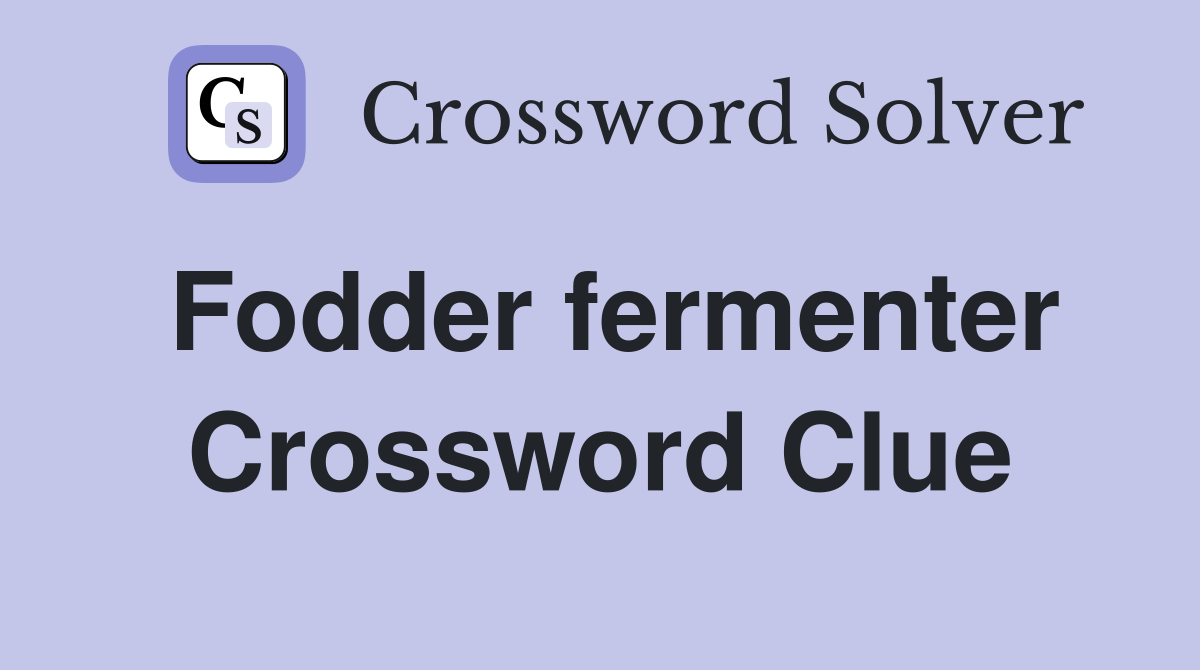 Fodder fermenter Crossword Clue