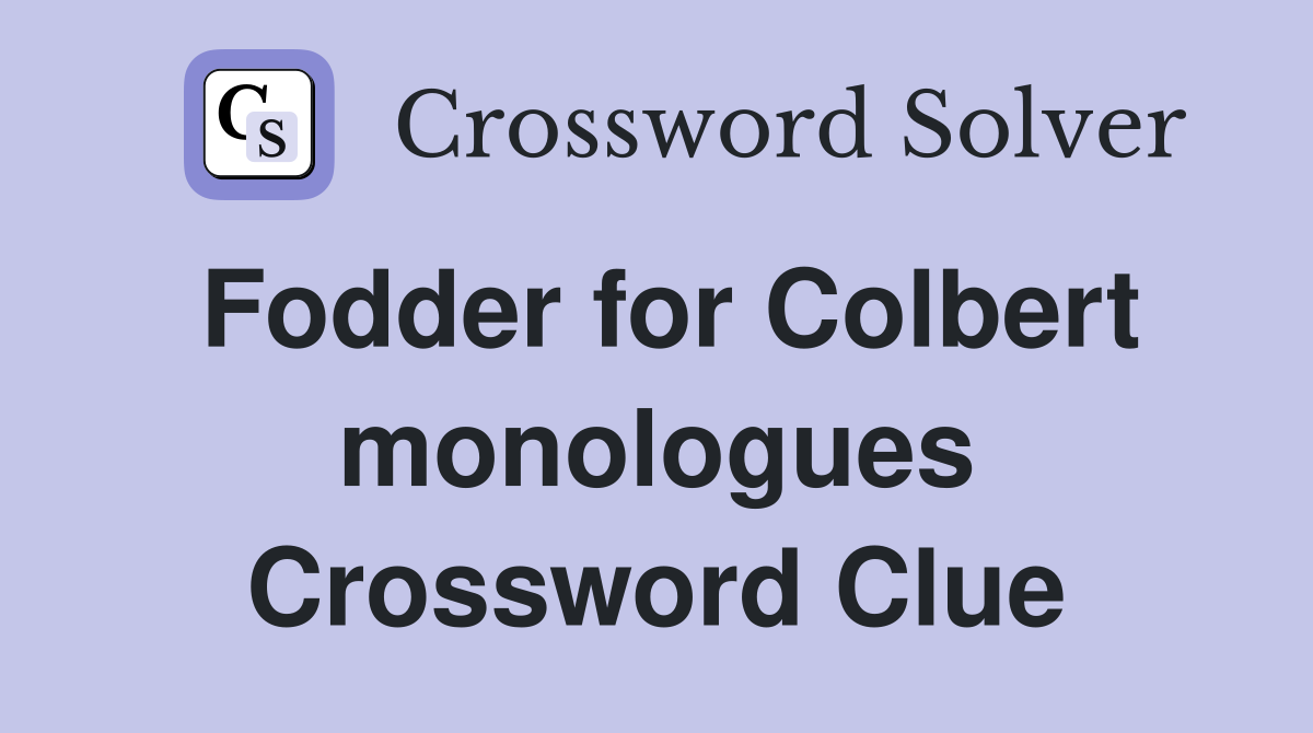 Fodder for Colbert monologues Crossword Clue