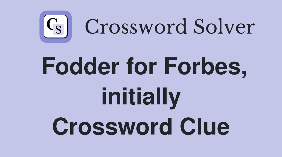 Fodder for Forbes, initially Crossword Clue