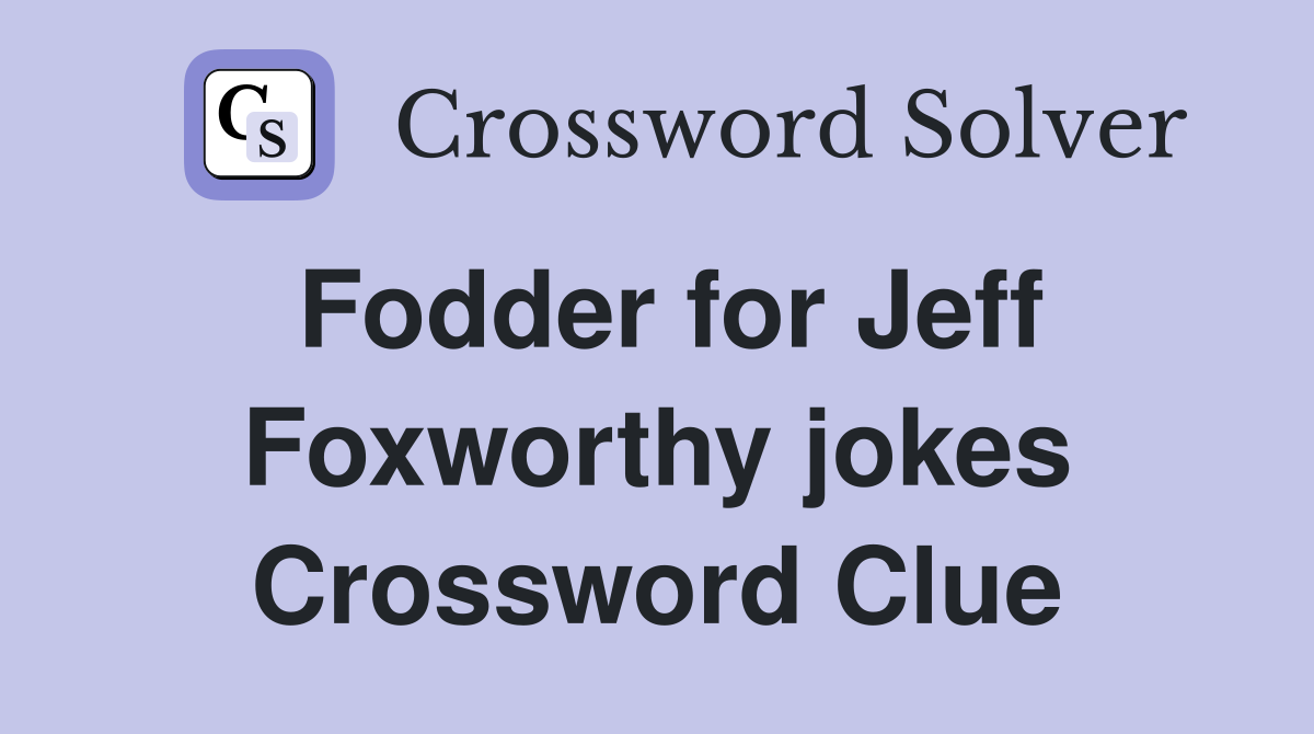 Fodder for Jeff Foxworthy jokes Crossword Clue