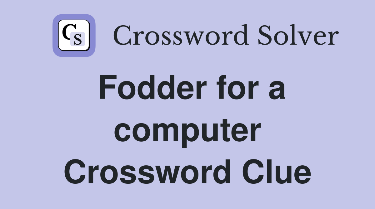 Fodder for a computer Crossword Clue
