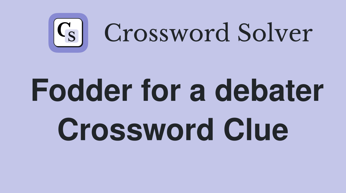 Fodder for a debater Crossword Clue