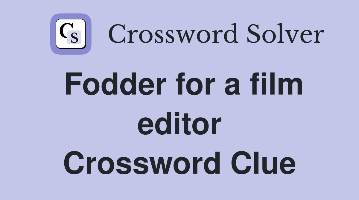 Fodder for a film editor Crossword Clue