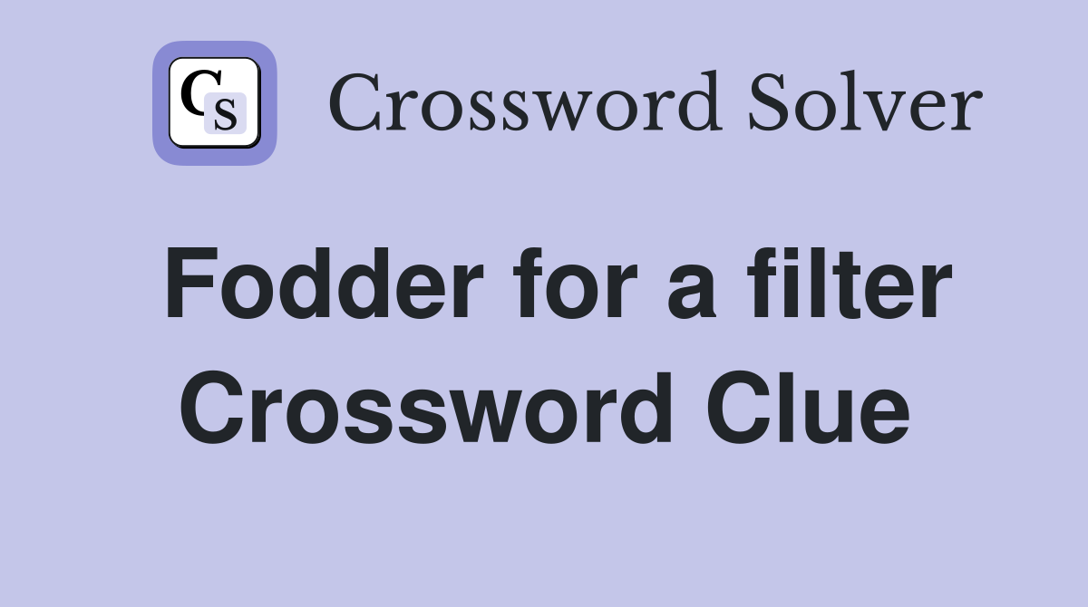 Fodder for a filter Crossword Clue