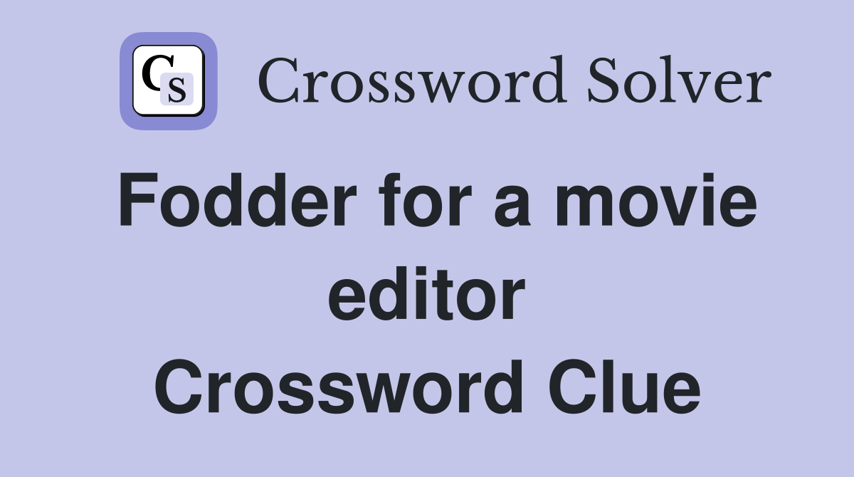 Fodder for a movie editor Crossword Clue