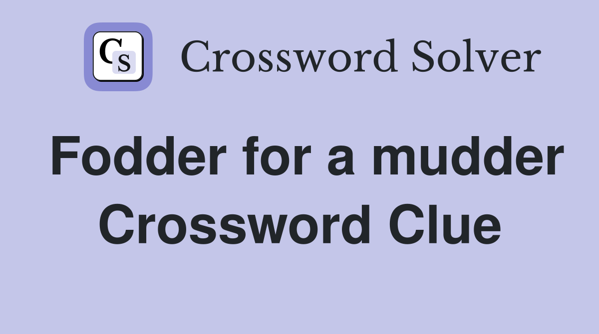 Fodder for a mudder Crossword Clue