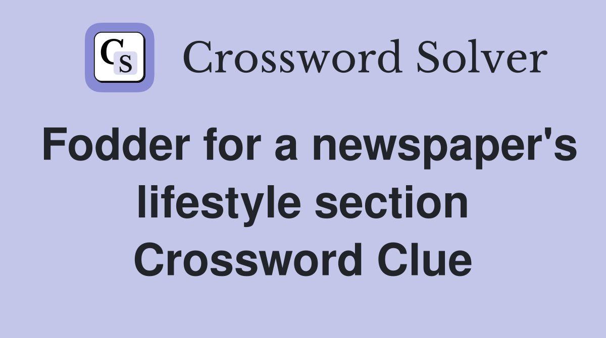 Fodder for a newspaper's lifestyle section Crossword Clue