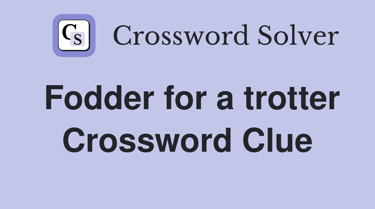 Fodder for a trotter Crossword Clue