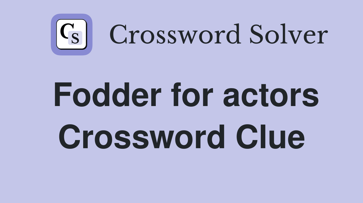 Fodder for actors Crossword Clue
