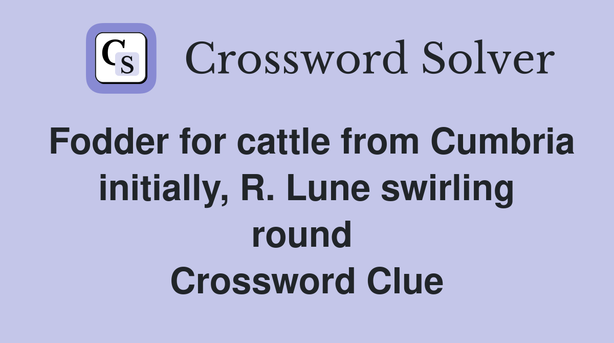 Fodder for cattle from Cumbria initially, R. Lune swirling round  Crossword Clue