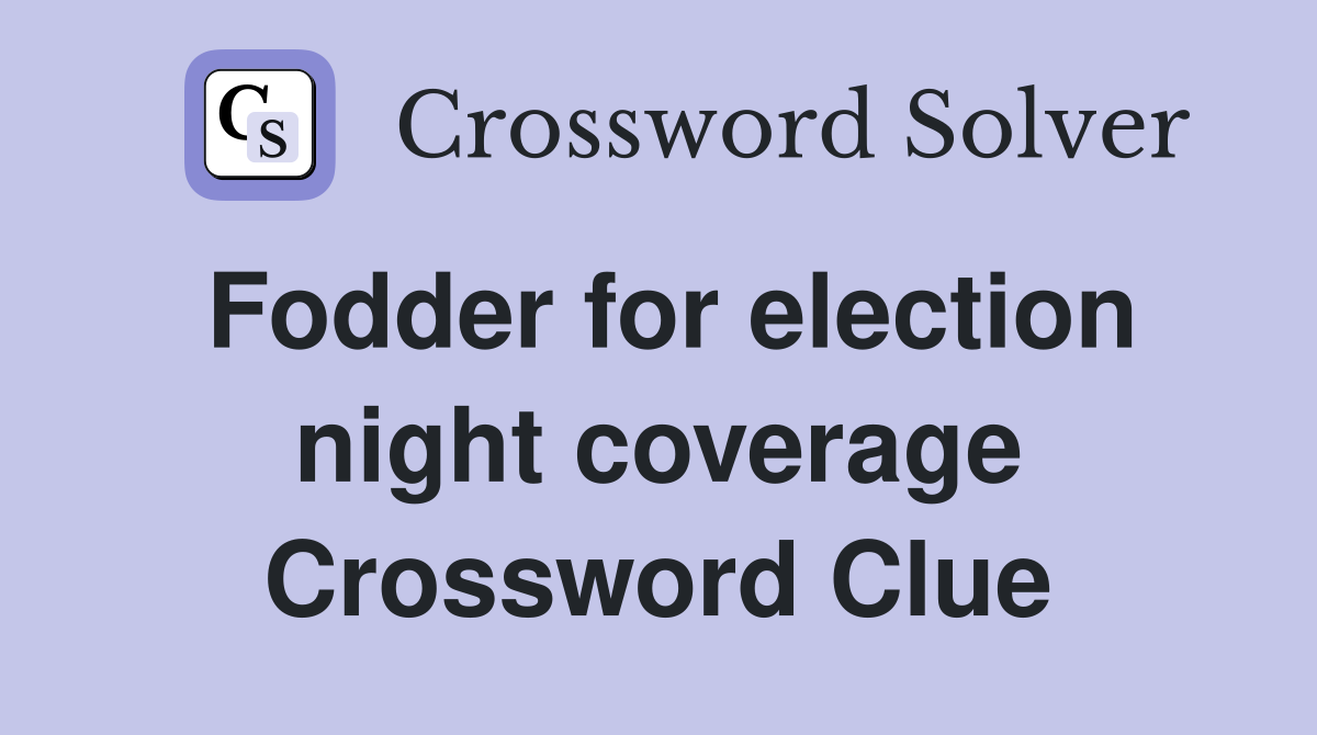 Fodder for election night coverage Crossword Clue