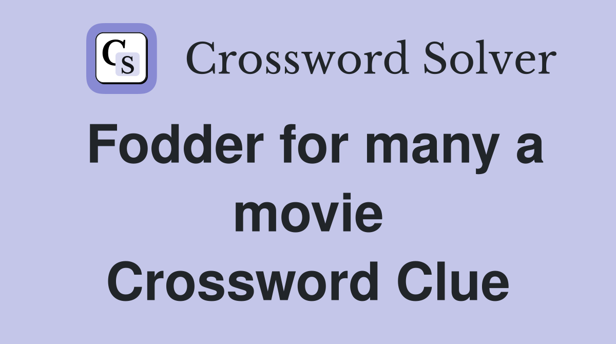 Fodder for many a movie Crossword Clue