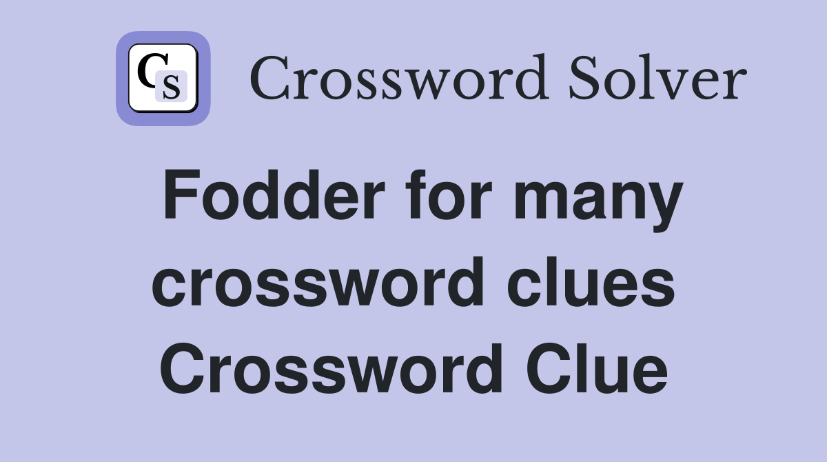 Fodder for many crossword clues Crossword Clue