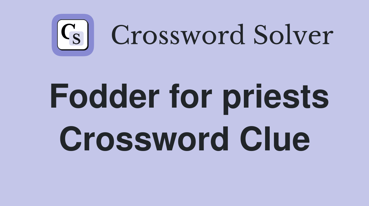 Fodder for priests Crossword Clue