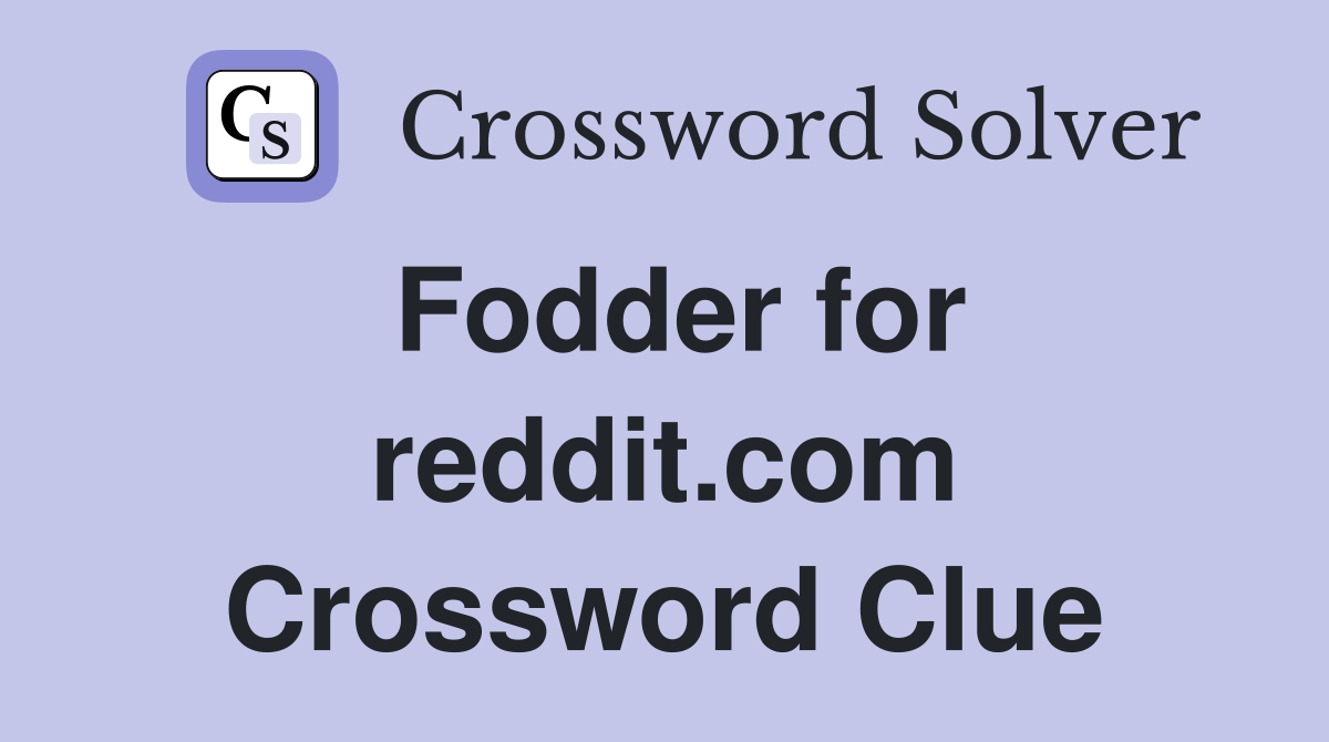 Fodder for reddit.com Crossword Clue