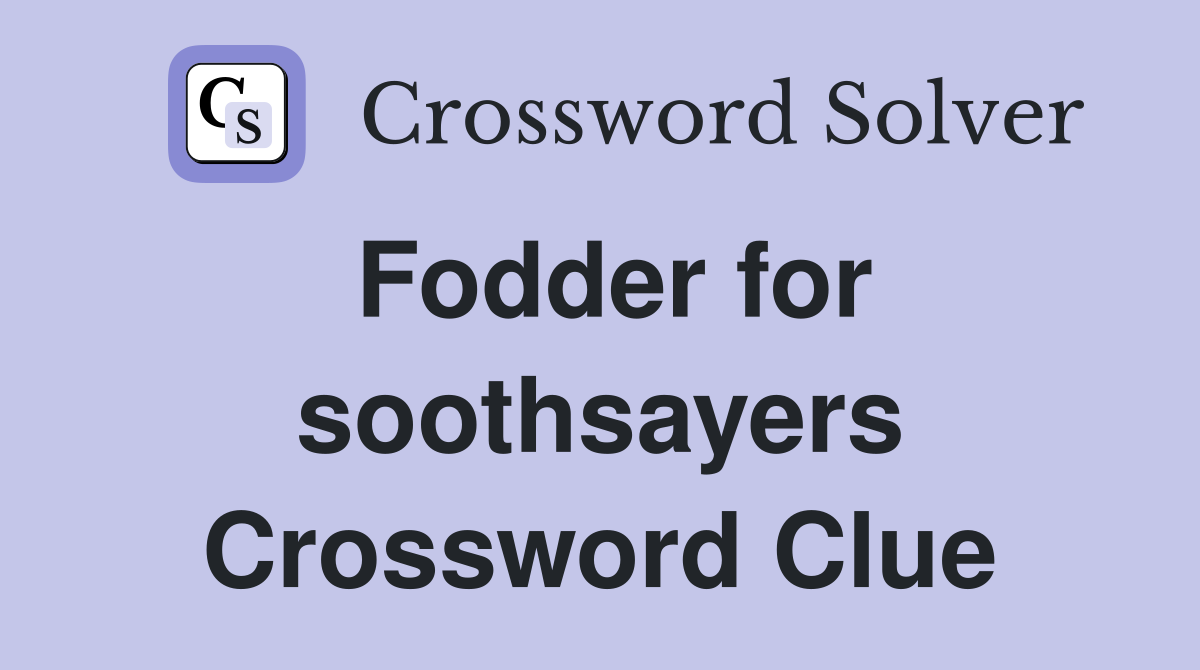 Fodder for soothsayers Crossword Clue