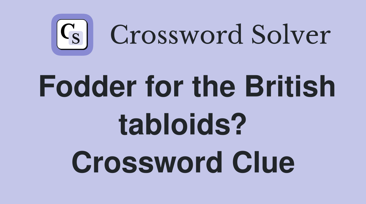 Fodder for the British tabloids? Crossword Clue
