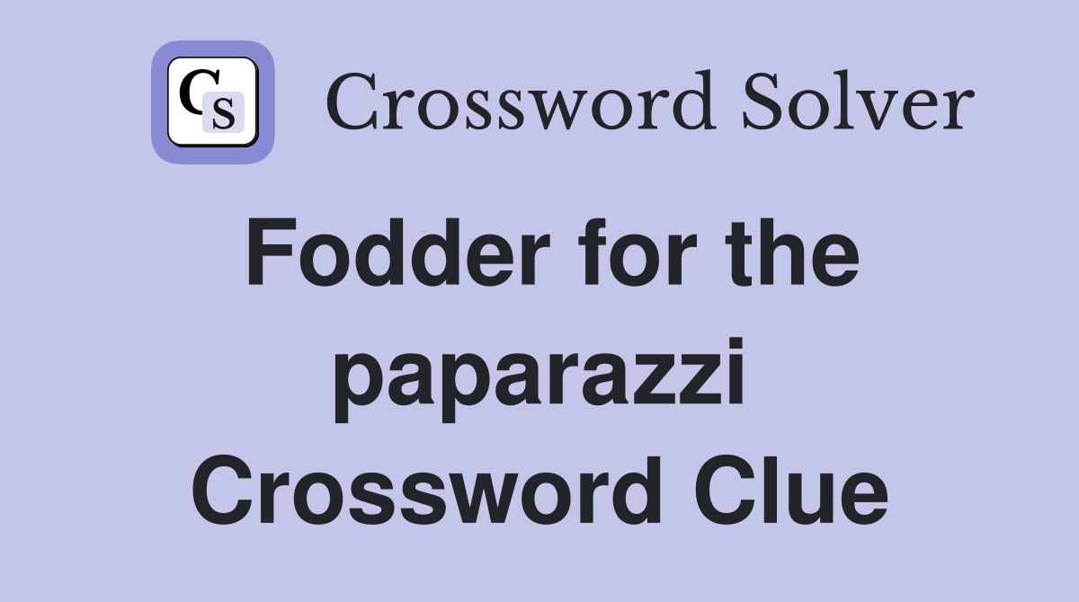 Fodder for the paparazzi Crossword Clue